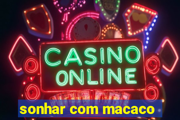 sonhar com macaco
